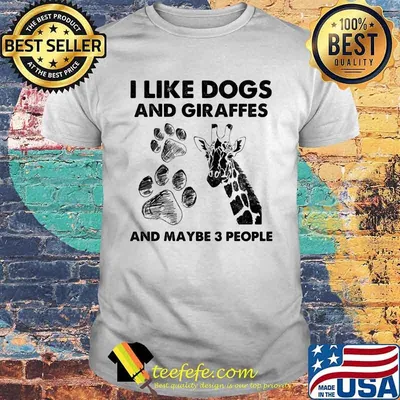 I Like Dogs And Giraffes Maybe 3 People Shirt