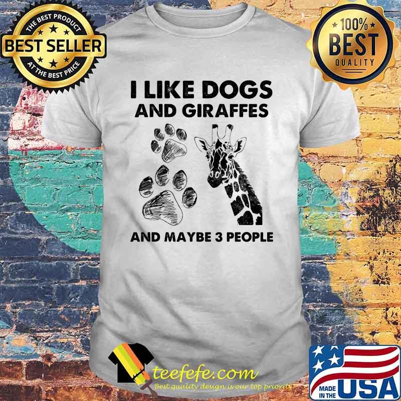 I Like Dogs And Giraffes Maybe 3 People Shirt