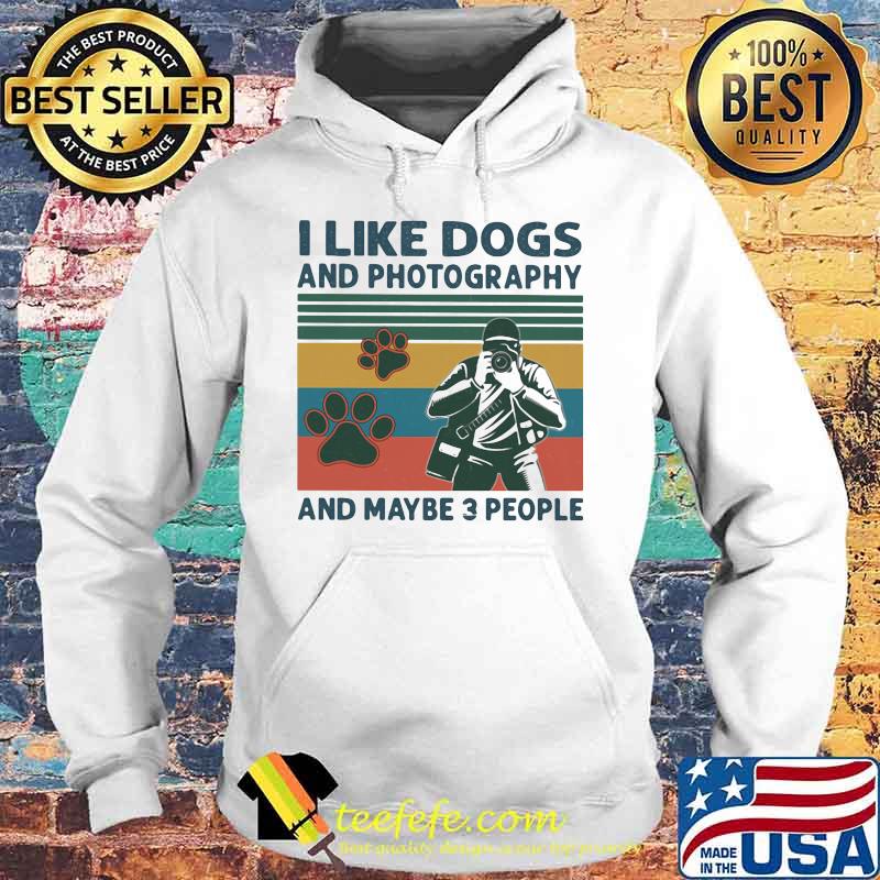 I Like Dogs And Photography And Maybe 3 People Vintage Shirt Hoodie I Like Dogs And Photography And Maybe 3 People Vintage Shirt Hoodie