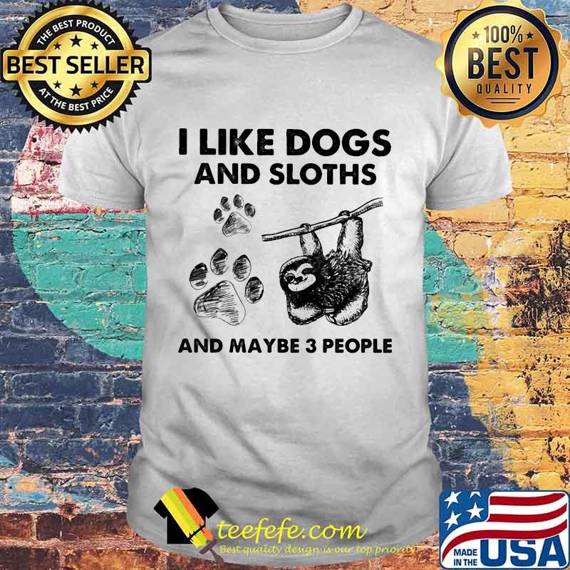 I Like Dogs And Sloths And Maybe 3 People Shirt