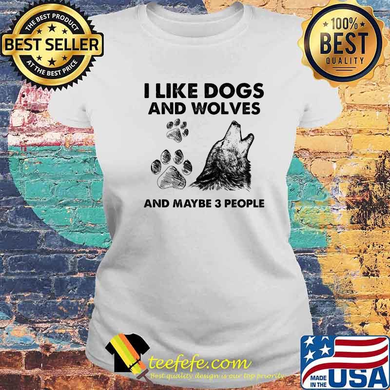 I Like Dogs And Wolves Maybe 3 People Shirt Laides tee I Like Dogs And Wolves Maybe 3 People Shirt Laides tee