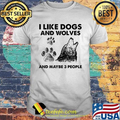 I Like Dogs And Wolves Maybe 3 People Shirt