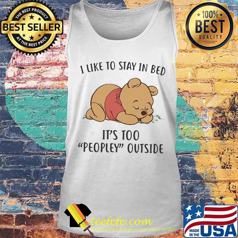 I Like To Stay In Bed It’s Too People Outside Bear Shirt Tank top I Like To Stay In Bed It’s Too People Outside Bear Shirt Tank top