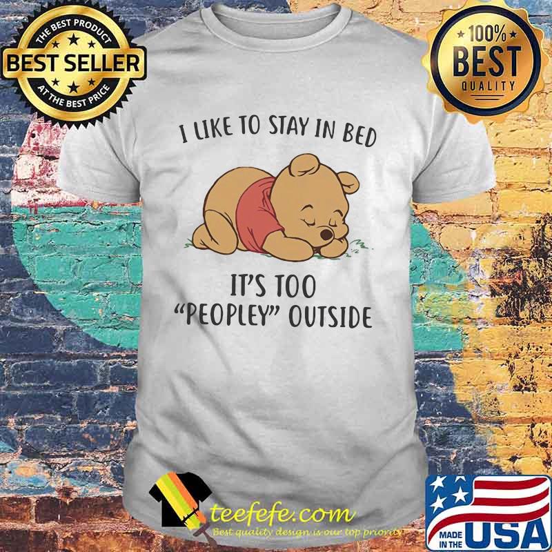 I Like To Stay In Bed It’s Too People Outside Bear Shirt I Like To Stay In Bed It’s Too People Outside Bear Shirt