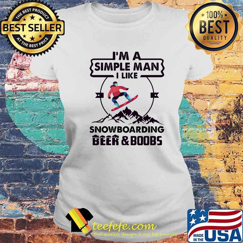 I'm A Simple Man I Like Snowboarding Beer And Boobs Mountain Shirt Laides tee I'm A Simple Man I Like Snowboarding Beer And Boobs Mountain Shirt Laides tee