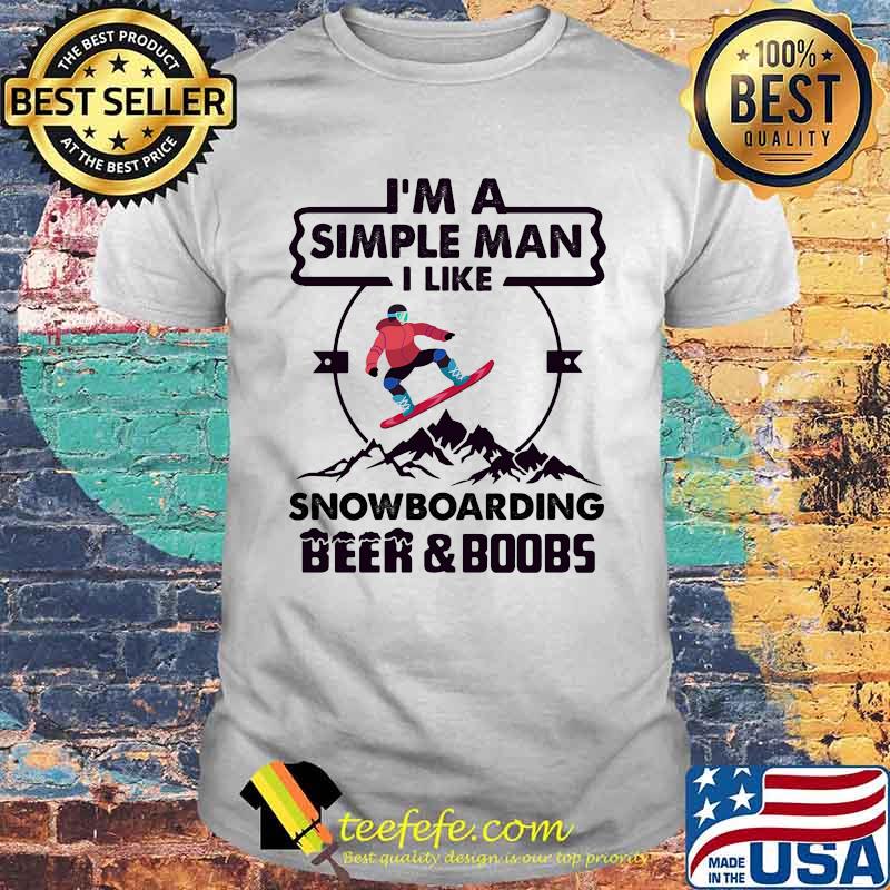 I'm A Simple Man I Like Snowboarding Beer And Boobs Mountain Shirt