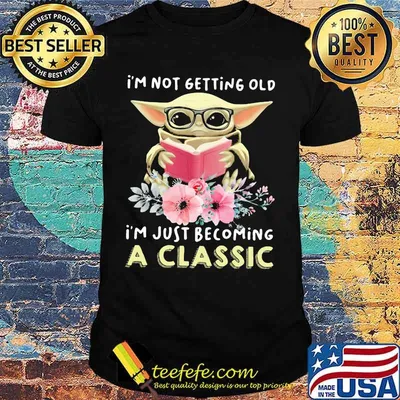 I'm Not Getting Old I'm Just Becoming A Classic Baby Yoda Read Book Flowers Shirt