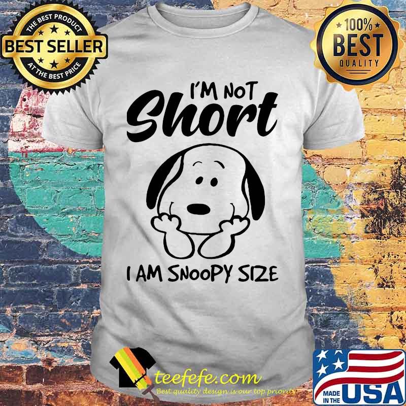 I'm Not Short I Am Snoopy Size Shirt