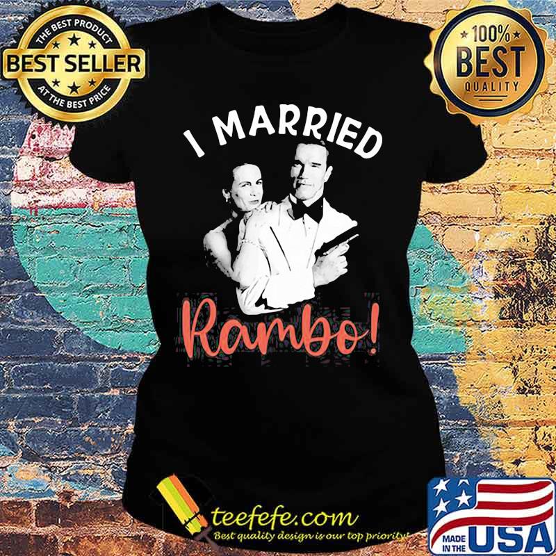 I Married Rambo Couple The Perfect Man Shirt Ladies tee I Married Rambo Couple The Perfect Man Shirt Ladies tee