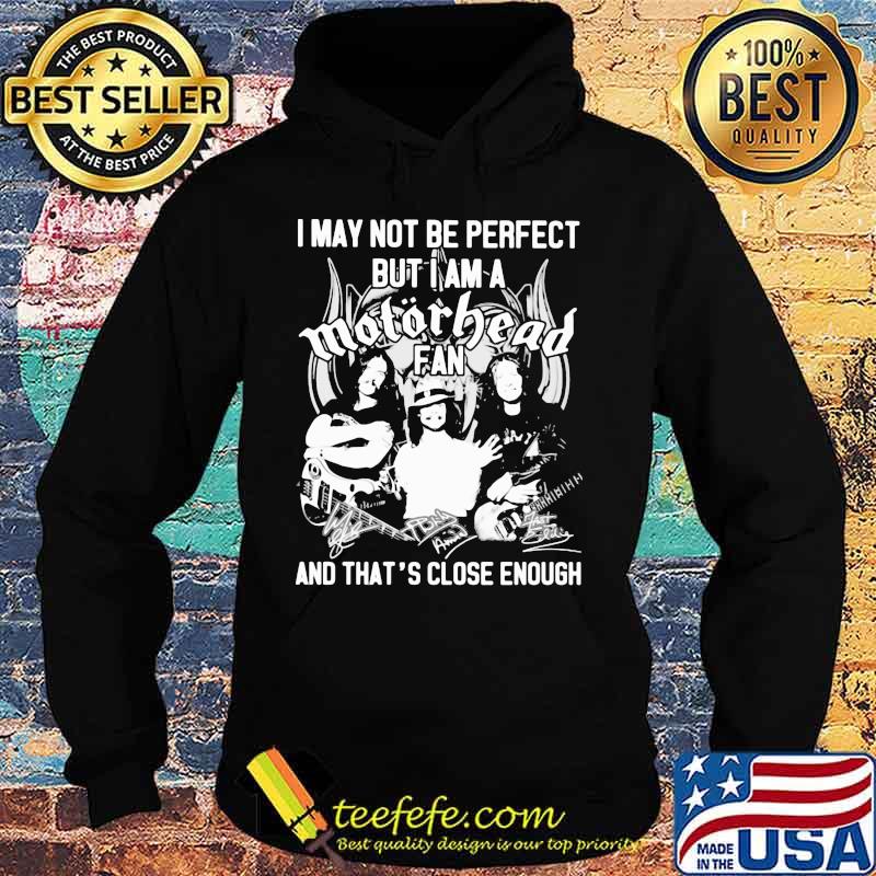 I May Not Be Perfect But I Am A Motorbead Fan And That’s Close Enough Signature Shirt Hoodie I May Not Be Perfect But I Am A Motorbead Fan And That’s Close Enough Signature Shirt Hoodie