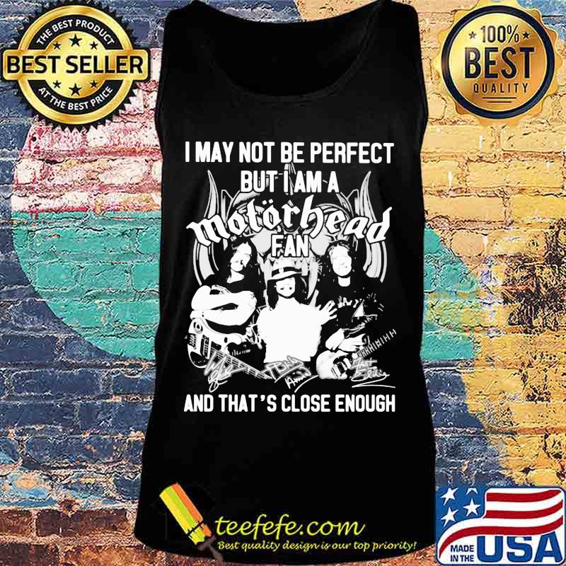 I May Not Be Perfect But I Am A Motorbead Fan And That’s Close Enough Signature Shirt Tank top I May Not Be Perfect But I Am A Motorbead Fan And That’s Close Enough Signature Shirt Tank top