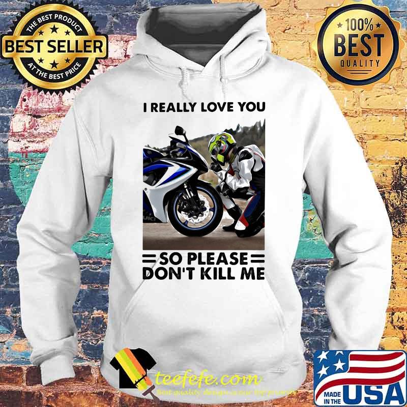 I Really Love You So Please Dont Kill Me Motocross Shirt Hoodie I Really Love You So Please Dont Kill Me Motocross Shirt Hoodie