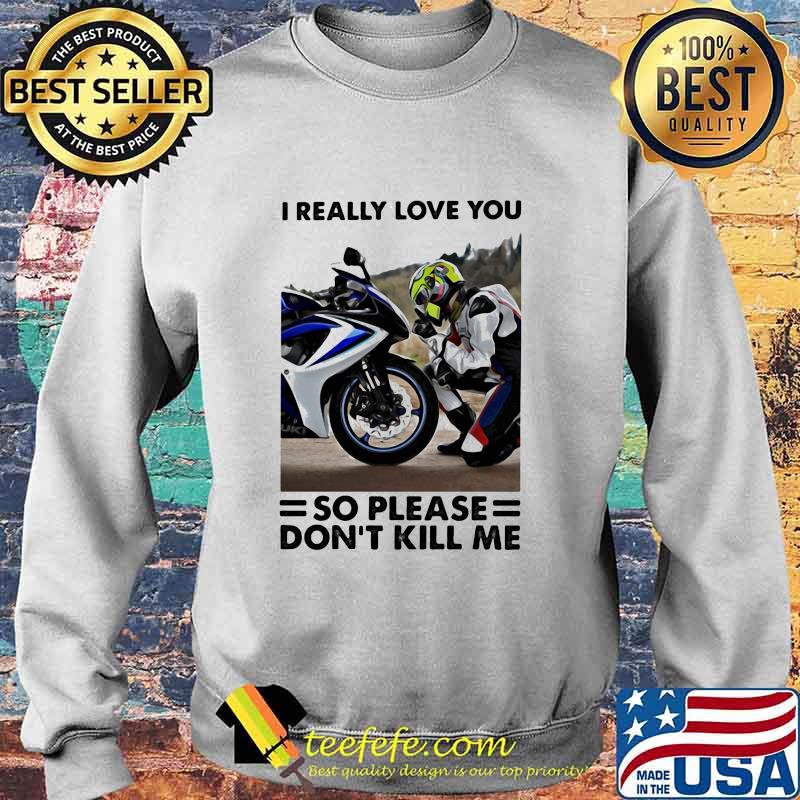 I Really Love You So Please Dont Kill Me Motocross Shirt Sweater I Really Love You So Please Dont Kill Me Motocross Shirt Sweater