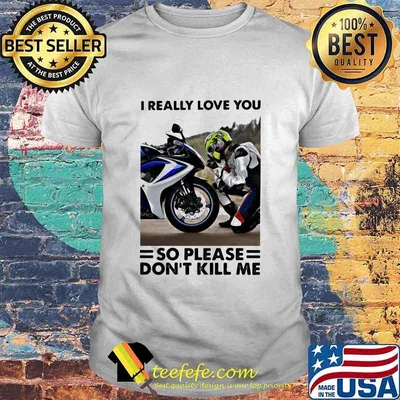I Really Love You So Please Dont Kill Me Motocross Shirt