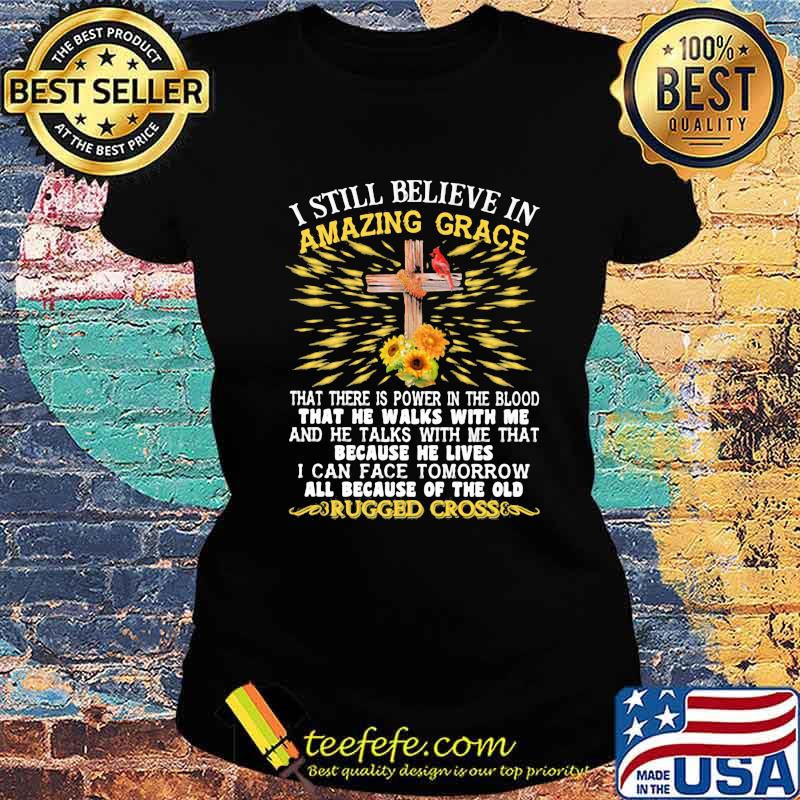 I-Still-Believe-In-Amazing-Grace-That-There-Is-Power-In Ladies tee I-Still-Believe-In-Amazing-Grace-That-There-Is-Power-In Ladies tee