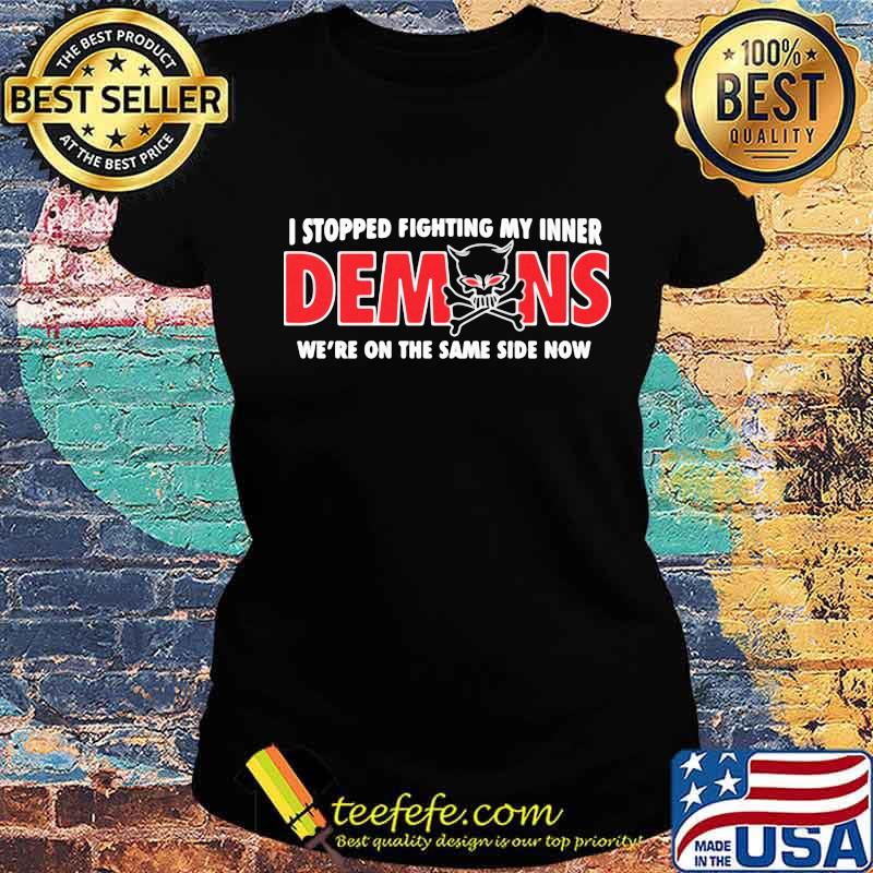 I Stopped Fighting My Inner Demons We’re In The Same Side Now Skull Shirt Ladies tee I Stopped Fighting My Inner Demons We’re In The Same Side Now Skull Shirt Ladies tee