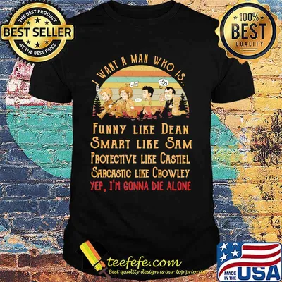 I Want A Man Who Is Funny Like Dean Smart Like Sam Protective Like Castile Sarcastic Like Crowley I’m Gonna Die Alone Vintage Shirt