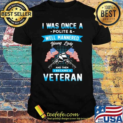I Was Once A Polite And Well Mannered Yong Lady And Then I Became A Veteran American Flag Shirt