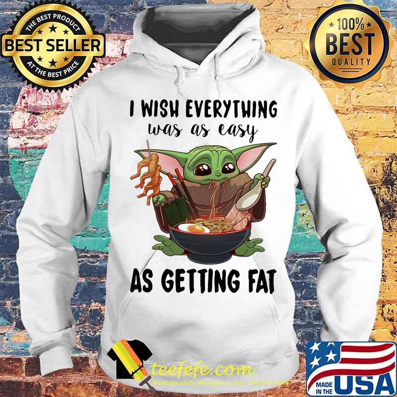 I Wish Everything Was As Easy As Getting Fat Baby Yoda Eating Noodle Shirt Hoodie I Wish Everything Was As Easy As Getting Fat Baby Yoda Eating Noodle Shirt Hoodie