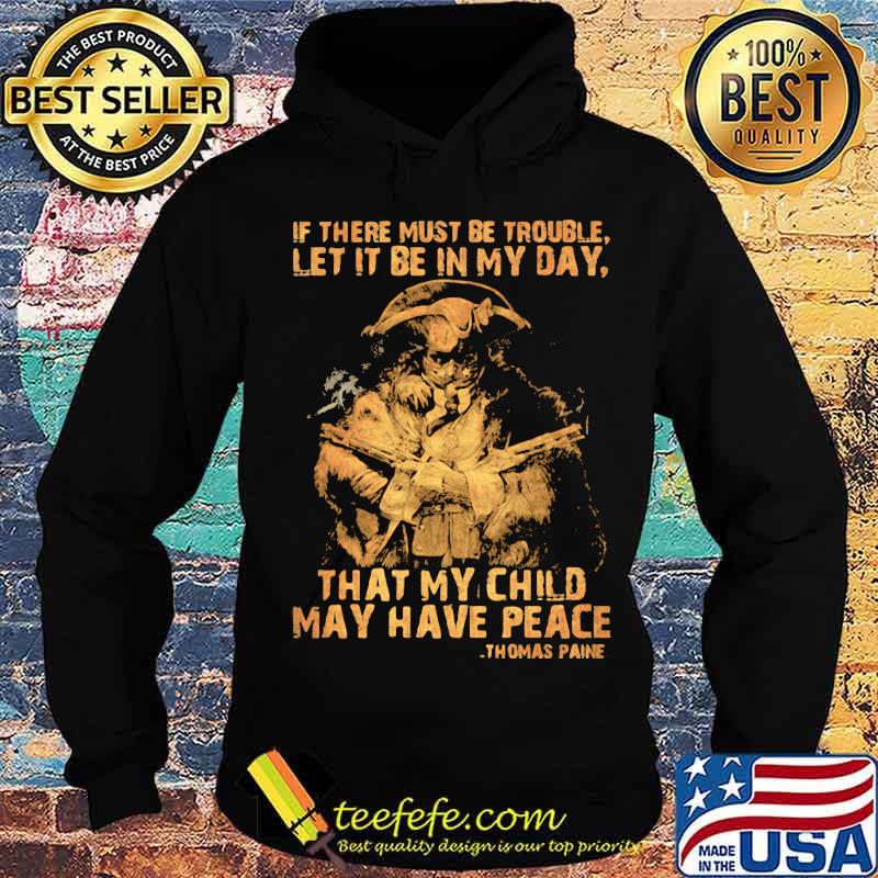 If There Must Be Trouble Let It be In My Day Thy my Child May Have Peace Thomas Paine Shirt