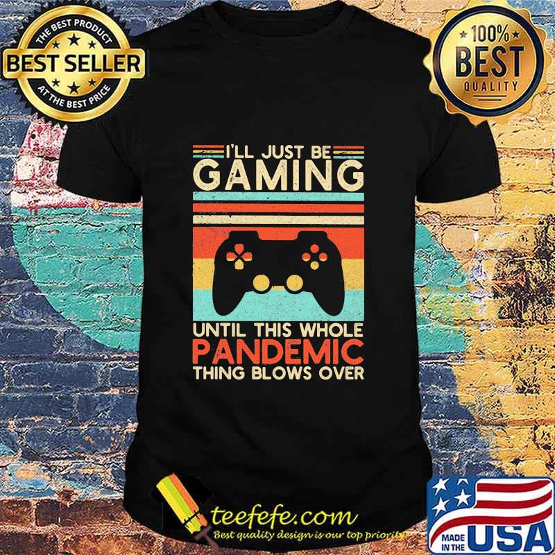 I’ll Just Be Gaming Until This Whole Pandemic Thing Blows Over Video Game Vintage Shirt