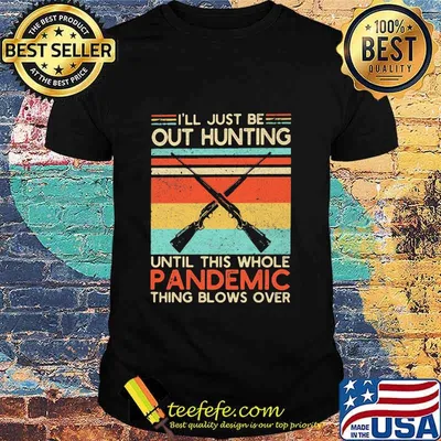 I’ll Just Be Out Hunting Until This Whole Pandemic Thing Blows Over Vintage Shirt