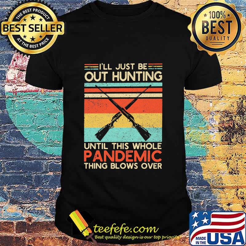 I’ll Just Be Out Hunting Until This Whole Pandemic Thing Blows Over Vintage Shirt