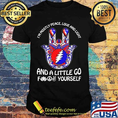 I’m Mostly Peace Love And Light And A Little Go Yourself Grateful Dead Shirt