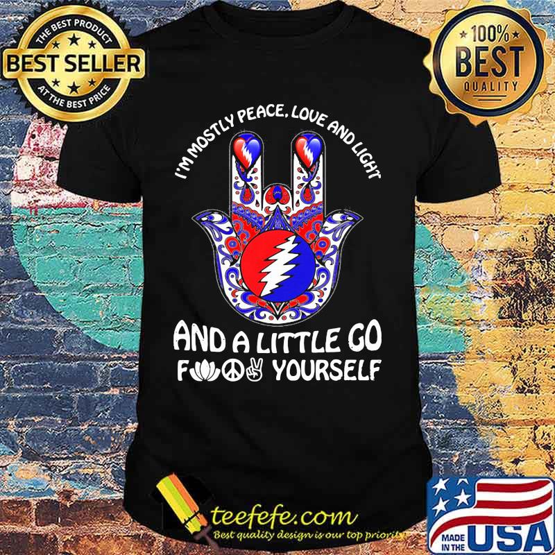 I’m Mostly Peace Love And Light And A Little Go Yourself Grateful Dead Shirt