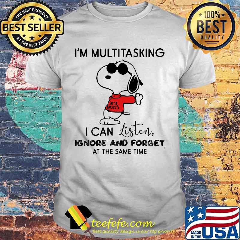 I’m Multitasking I Can Listen Ignore And Forget At The Same Time Snoopy Shirt