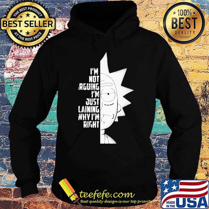 I’m Not Arguing I’m Just Explaining Why I’m Right Rick Sanchez Shirt Hoodie I’m Not Arguing I’m Just Explaining Why I’m Right Rick Sanchez Shirt Hoodie