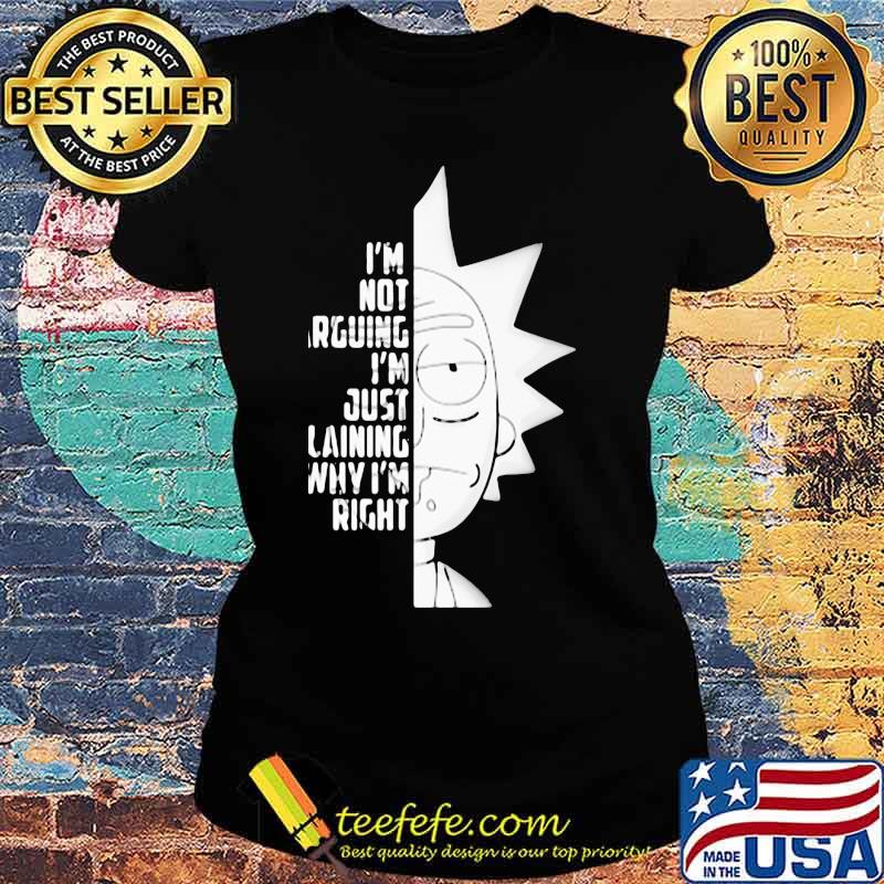 I’m Not Arguing I’m Just Explaining Why I’m Right Rick Sanchez Shirt Ladies tee I’m Not Arguing I’m Just Explaining Why I’m Right Rick Sanchez Shirt Ladies tee