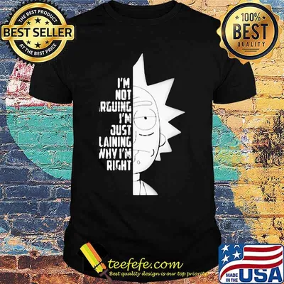 I’m Not Arguing I’m Just Explaining Why I’m Right Rick Sanchez Shirt