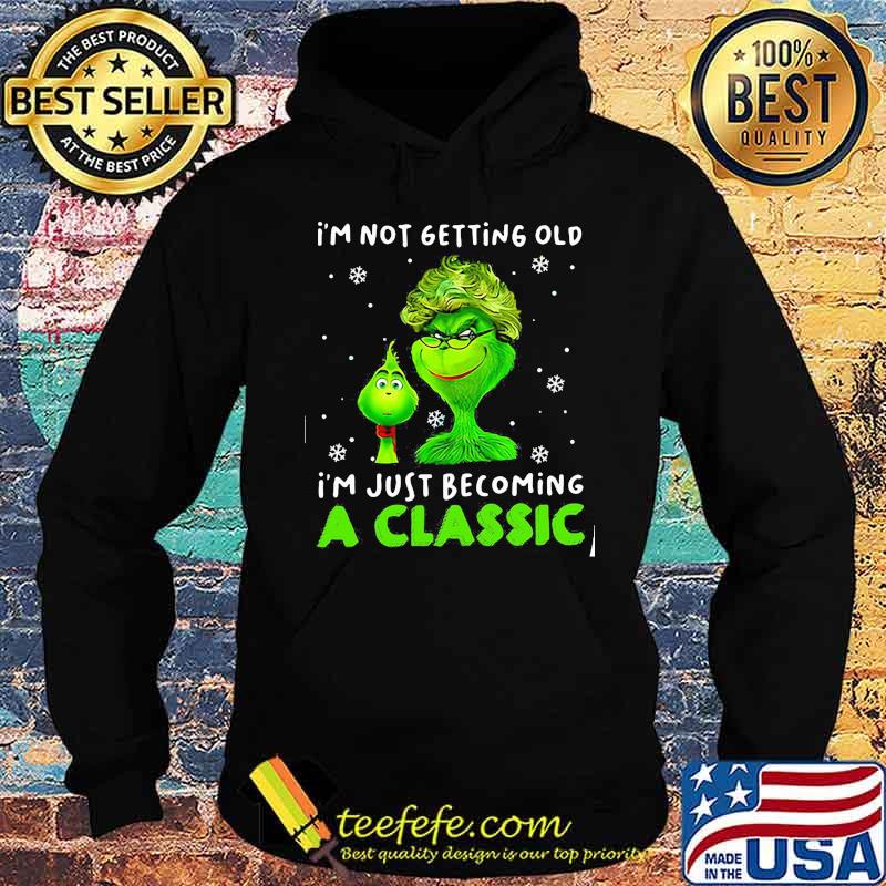 I’m Not Getting Old I’m Just Becoming A Classic Grinch Xmas Shirt Hoodie I’m Not Getting Old I’m Just Becoming A Classic Grinch Xmas Shirt Hoodie
