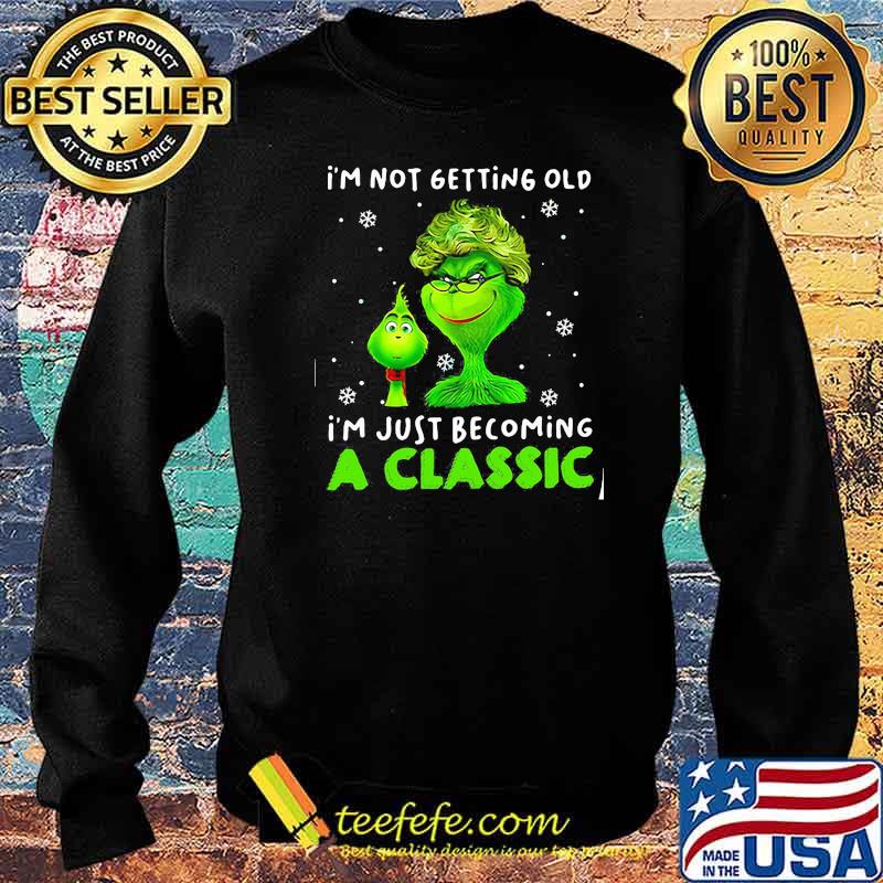 I’m Not Getting Old I’m Just Becoming A Classic Grinch Xmas Shirt Sweater I’m Not Getting Old I’m Just Becoming A Classic Grinch Xmas Shirt Sweater