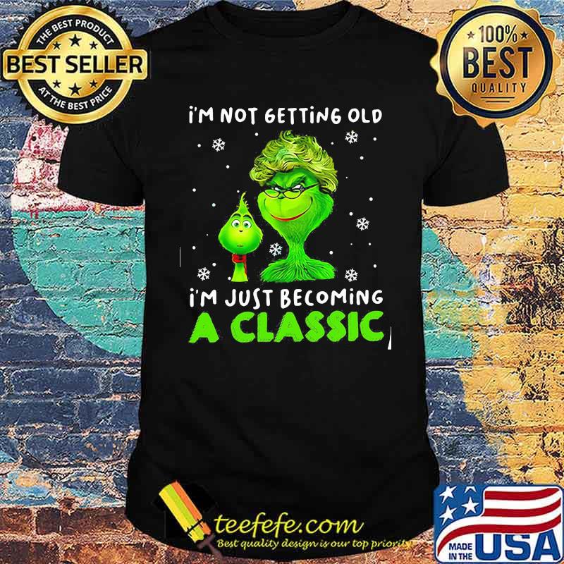 I’m Not Getting Old I’m Just Becoming A Classic Grinch Xmas Shirt