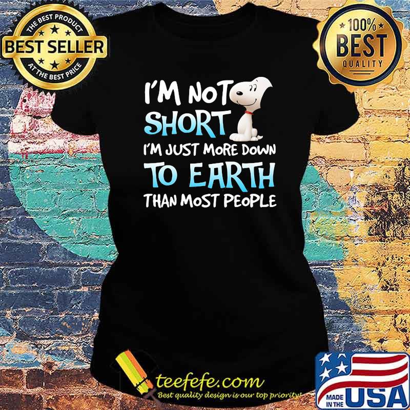 I’m Not Short I’m Just More Down To Earth Than Most People Snoopy Shirt Ladies tee I’m Not Short I’m Just More Down To Earth Than Most People Snoopy Shirt Ladies tee