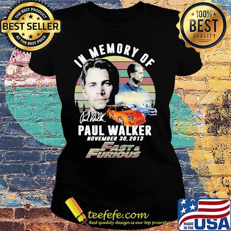 In Memory Of Paul Walker November 2013 Fast And Furious Vintage Shirt Ladies tee In Memory Of Paul Walker November 2013 Fast And Furious Vintage Shirt Ladies tee