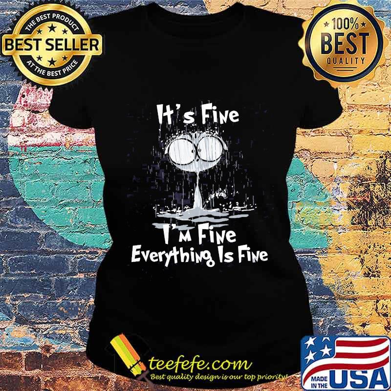 It's Fine I'm Fine Everything Is Fine Cat Under Rain Shirt Ladies tee It's Fine I'm Fine Everything Is Fine Cat Under Rain Shirt Ladies tee