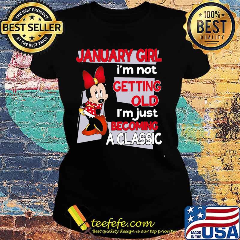 January Girl I’m Not Old I’m Just Becoming A Classic Mickey Disney Shirt Ladies tee January Girl I’m Not Old I’m Just Becoming A Classic Mickey Disney Shirt Ladies tee