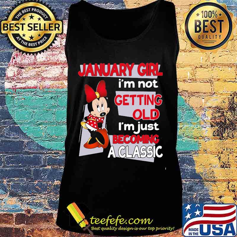 January Girl I’m Not Old I’m Just Becoming A Classic Mickey Disney Shirt Tank top January Girl I’m Not Old I’m Just Becoming A Classic Mickey Disney Shirt Tank top