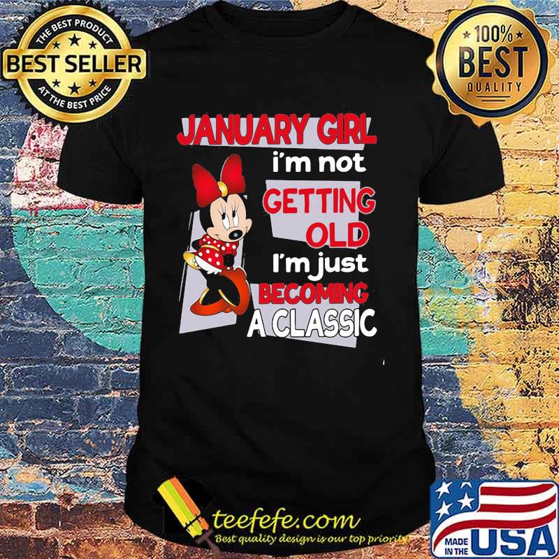 January Girl I’m Not Old I’m Just Becoming A Classic Mickey Disney Shirt