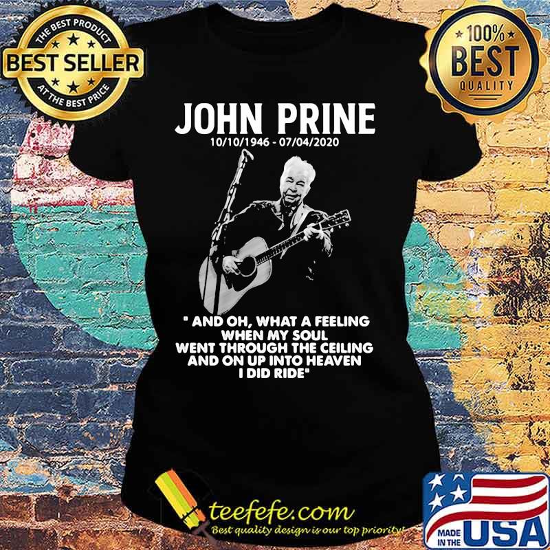 John Prine 1946 2020 What A Feeling When My Soul Went Through The Ceiling And On Up Into Heaven I Did Ride Shirt Ladies tee John Prine 1946 2020 What A Feeling When My Soul Went Through The Ceiling And On Up Into Heaven I Did Ride Shirt Ladies tee