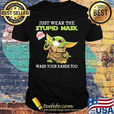 Just Wear The Stupid Mask Wash You Hands Too Baby Yoda Shirt