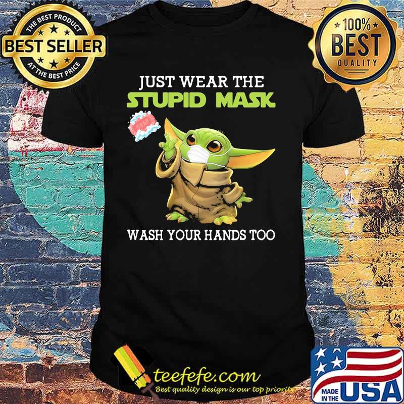 Just Wear The Stupid Mask Wash You Hands Too Baby Yoda Shirt