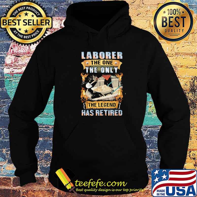 Laborer The One The Only The Legend Has Retired Shirt Hoodie Laborer The One The Only The Legend Has Retired Shirt Hoodie