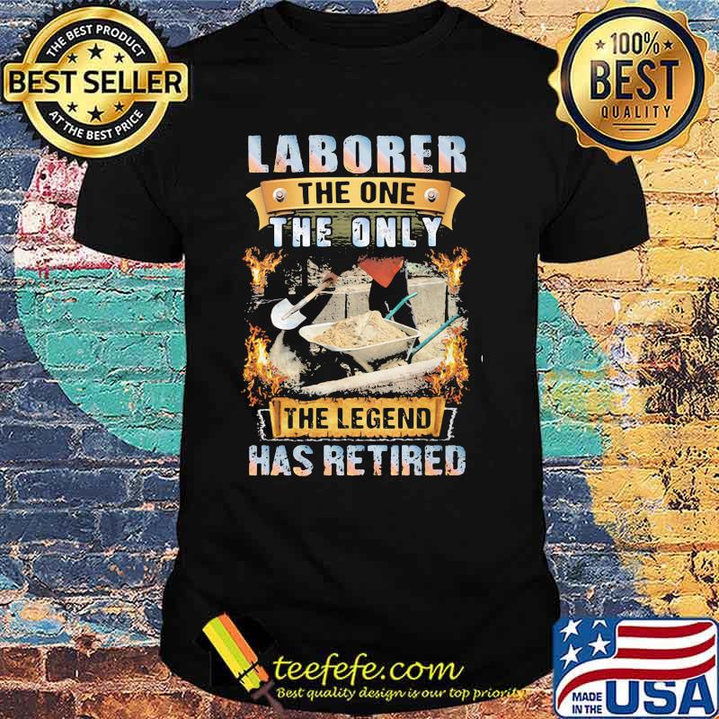 Laborer The One The Only The Legend Has Retired Shirt