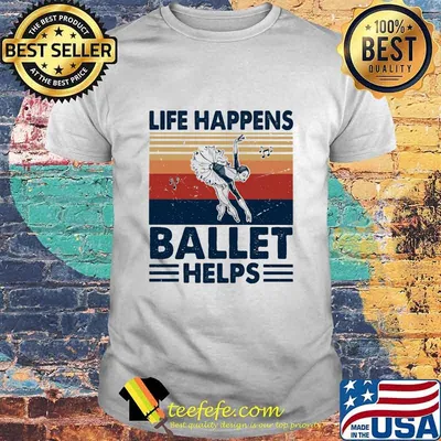 Life Happens Ballet Helps Ladies Dacing Vintage Shirt