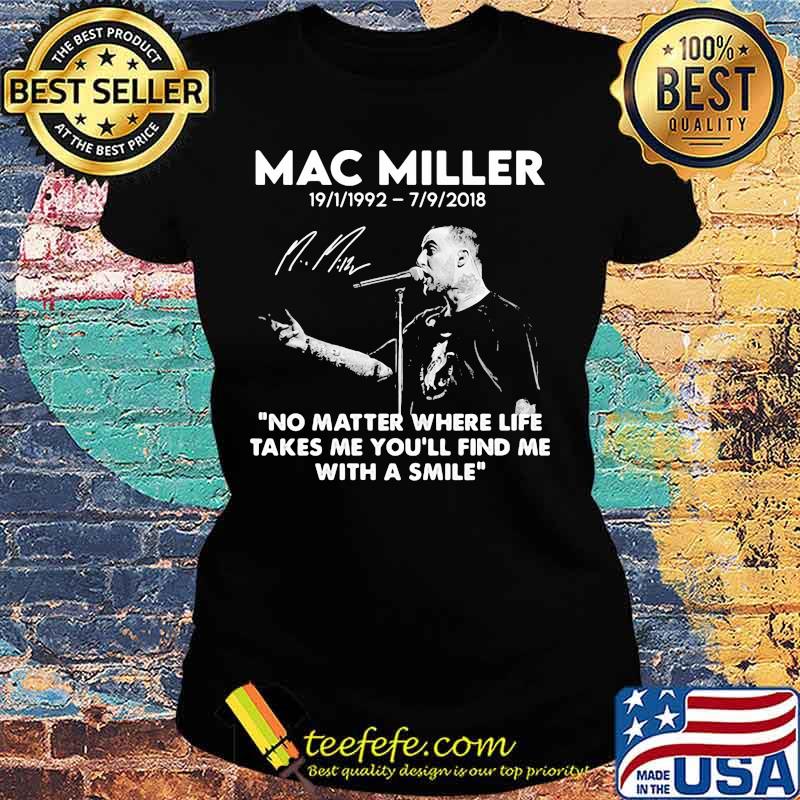 Mac Miller Rip 1992 2018 Quote No Matter Where Life Takes Me You’ll Find Me With A Smile Shirt Ladies tee Mac Miller Rip 1992 2018 Quote No Matter Where Life Takes Me You’ll Find Me With A Smile Shirt Ladies tee