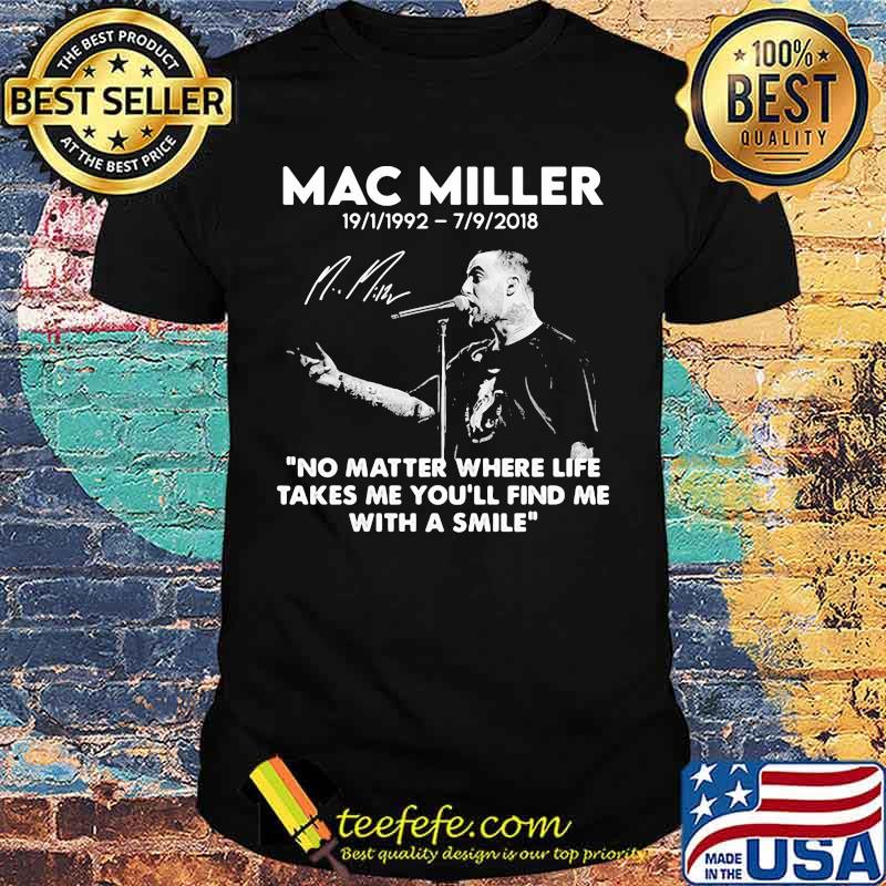 Mac Miller Rip 1992 2018 Quote No Matter Where Life Takes Me You’ll Find Me With A Smile Shirt Mac Miller Rip 1992 2018 Quote No Matter Where Life Takes Me You’ll Find Me With A Smile Shirt